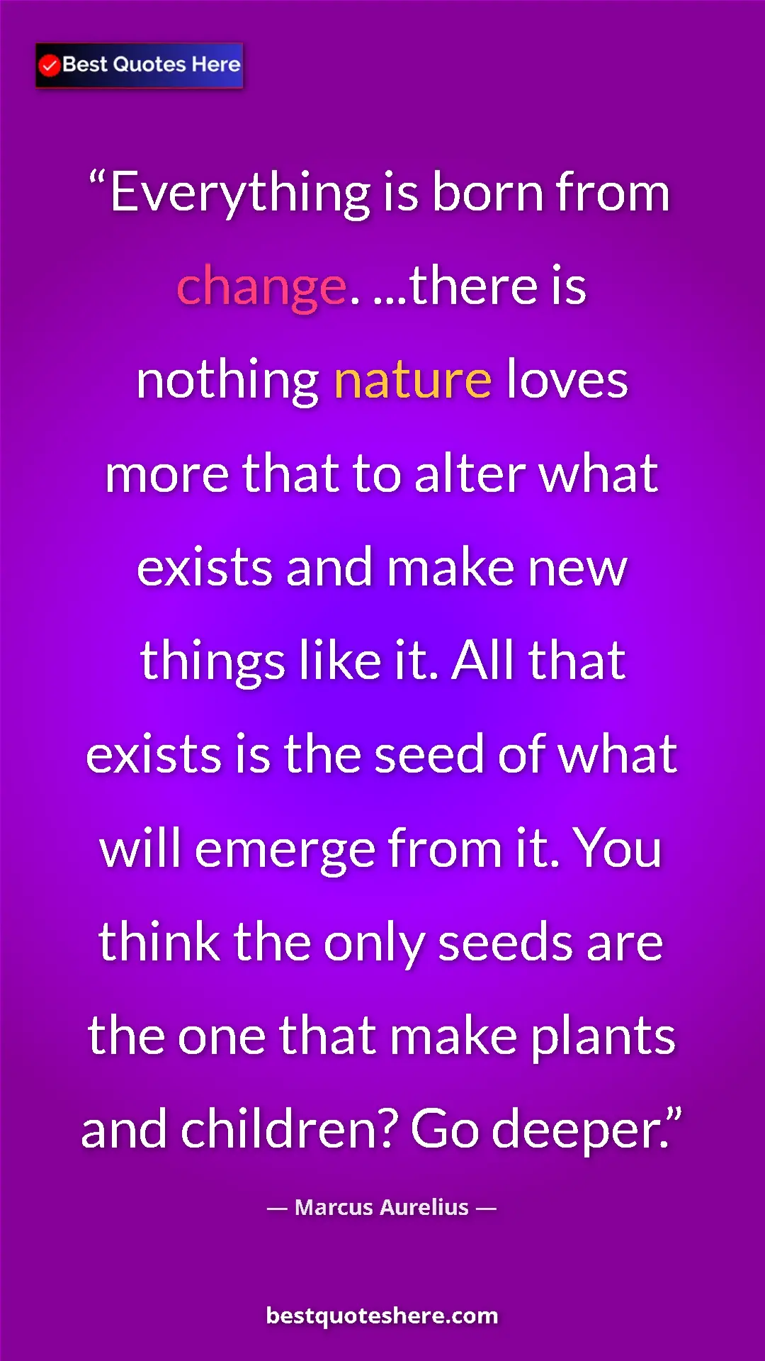 Marcus Aurelius Quote Card: "Everything is born from change. ...there is nothing nature..." Pinterest quote poster by Marcus Aurelius: "Everything is born from change. ...there is nothing nature..."