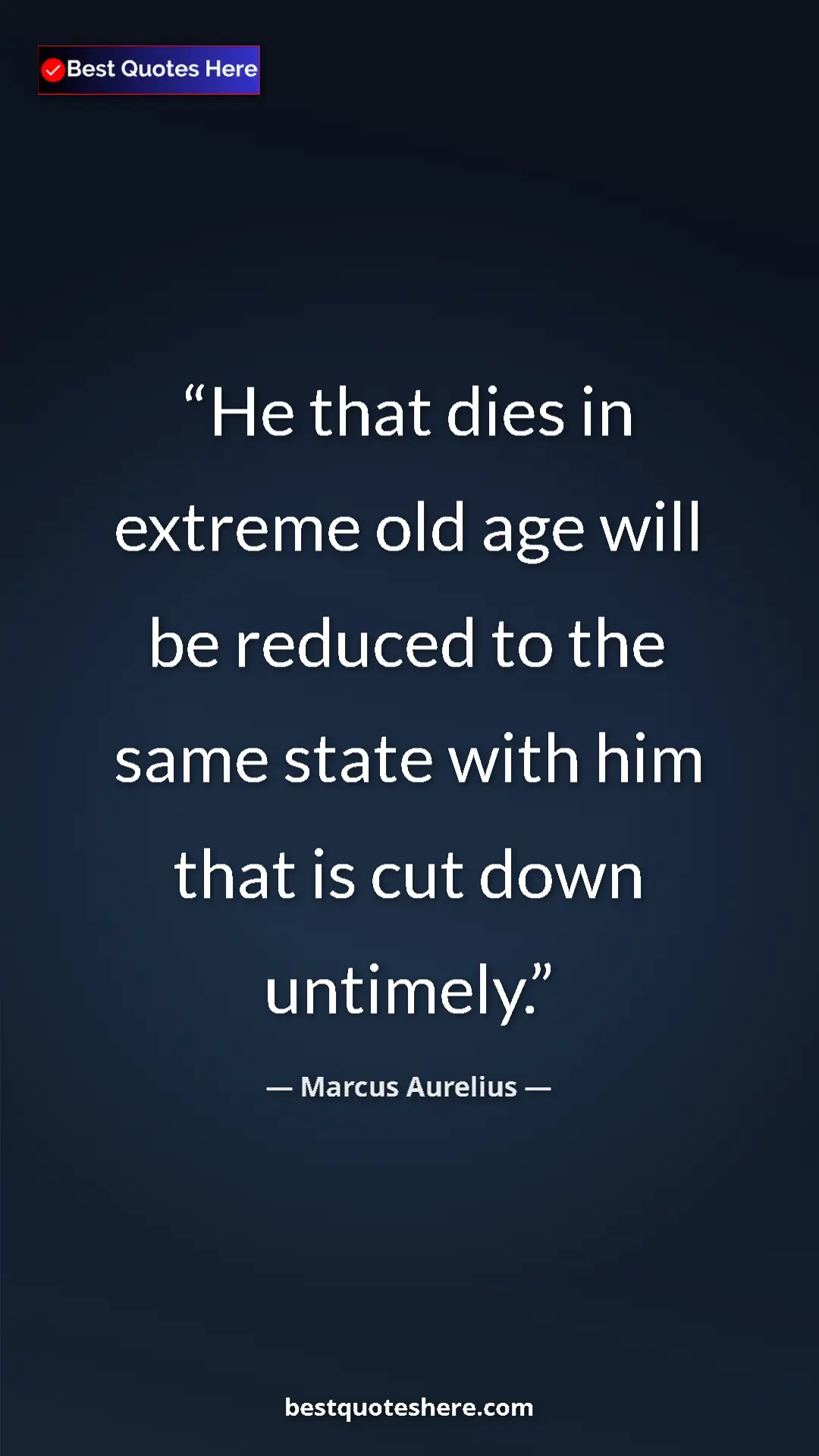 Pinterest quote poster by Marcus Aurelius: "He that dies in extreme old age will be reduced to the same..."