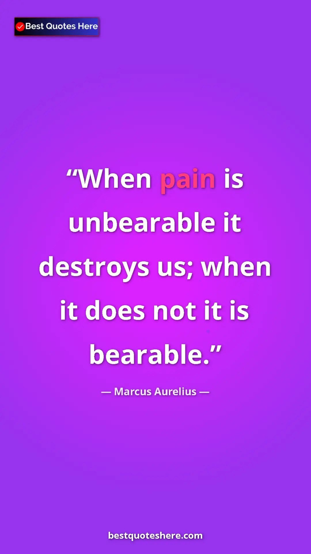 Pinterest quote poster by Marcus Aurelius: "When pain is unbearable it destroys us; when it does not it..."
