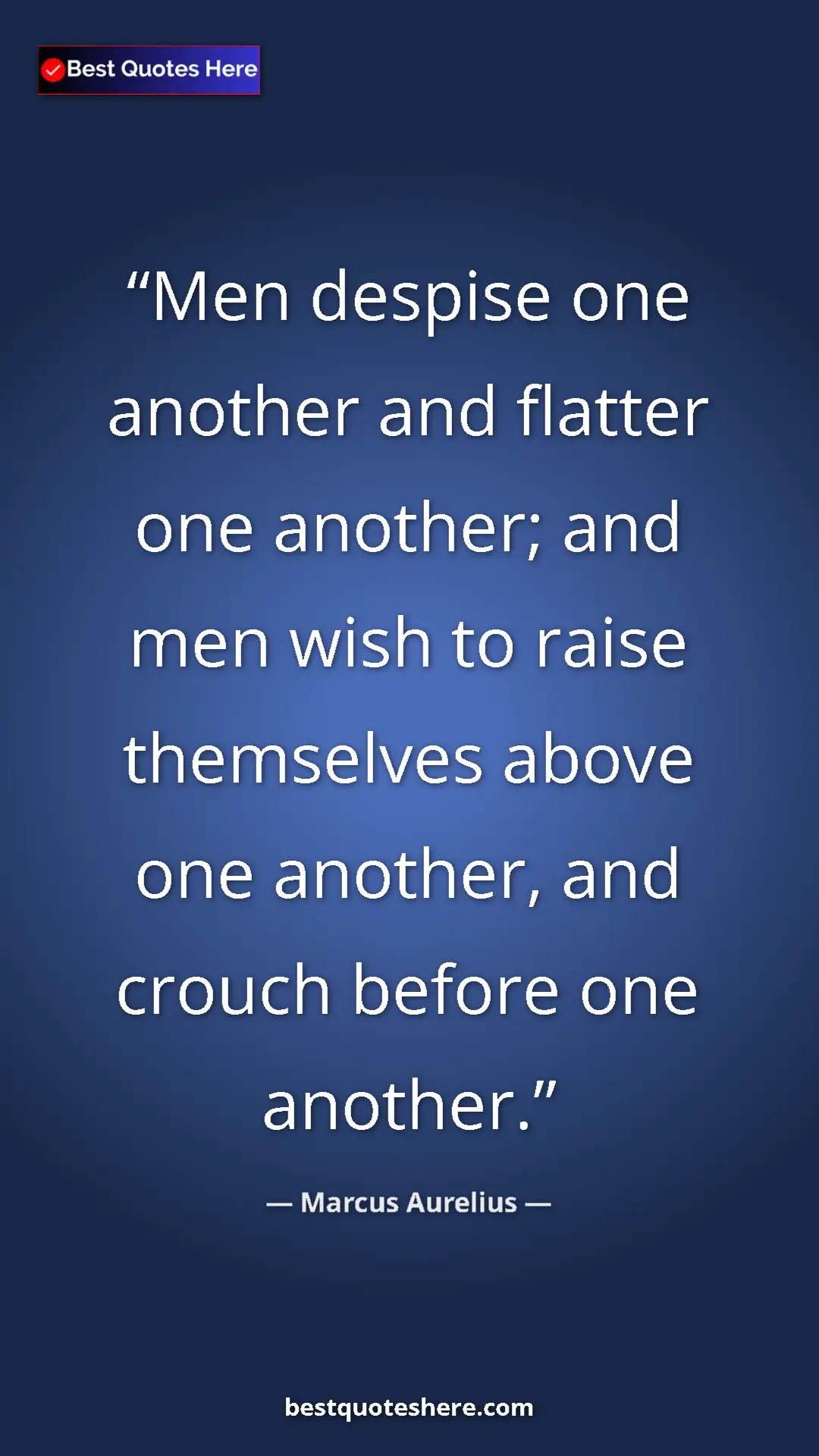 Pinterest quote poster by Marcus Aurelius: "Men despise one another and flatter one another; and men..."