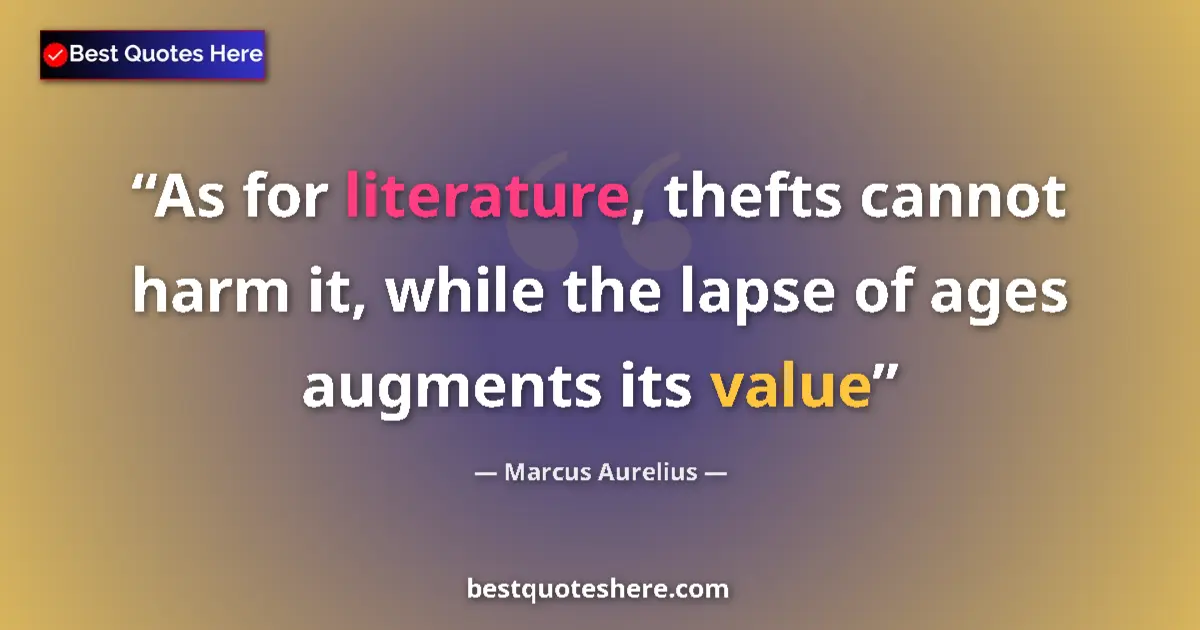 Marcus Aurelius quote: "As for literature, thefts cannot harm it, while the lapse..."