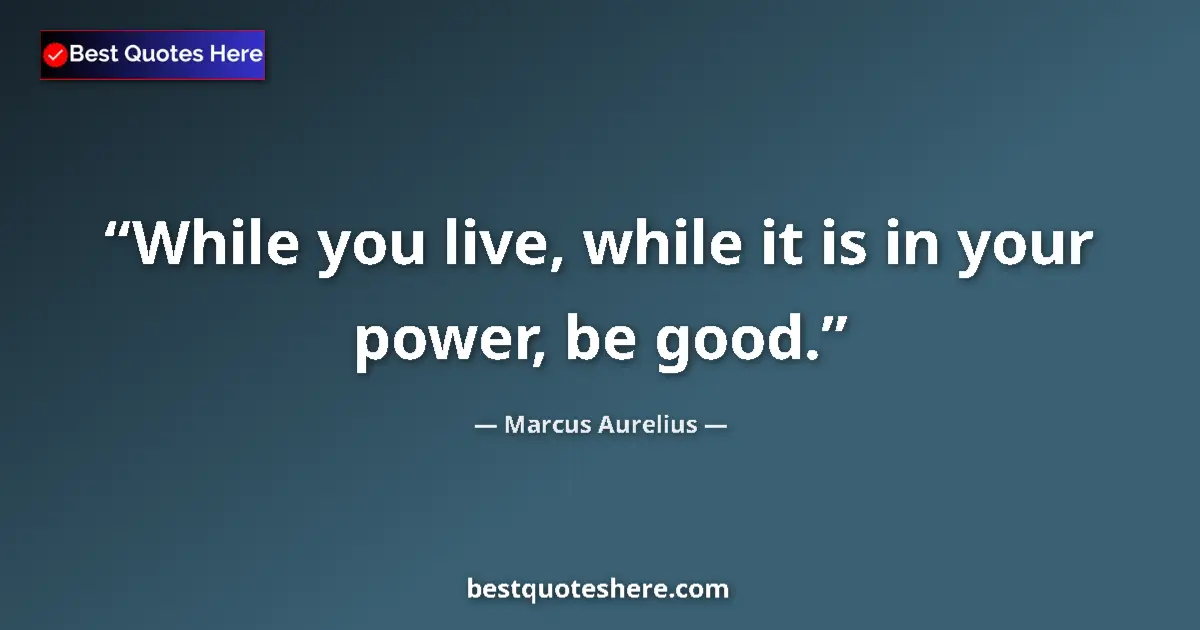 Image for the quote by Marcus Aurelius: While you live, while it is in your power, be good....