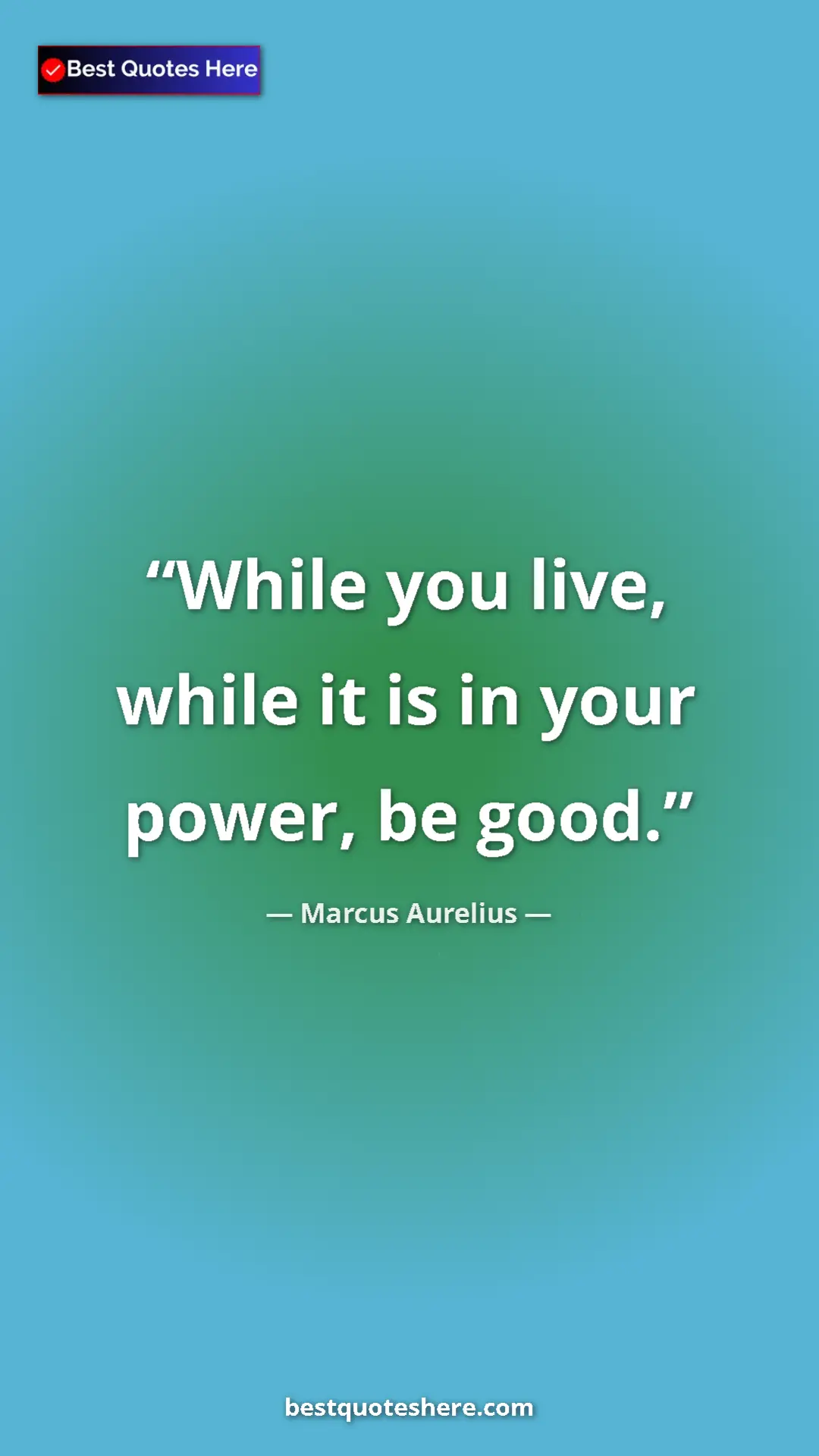 Pinterest quote poster by Marcus Aurelius: "While you live, while it is in your power, be good."