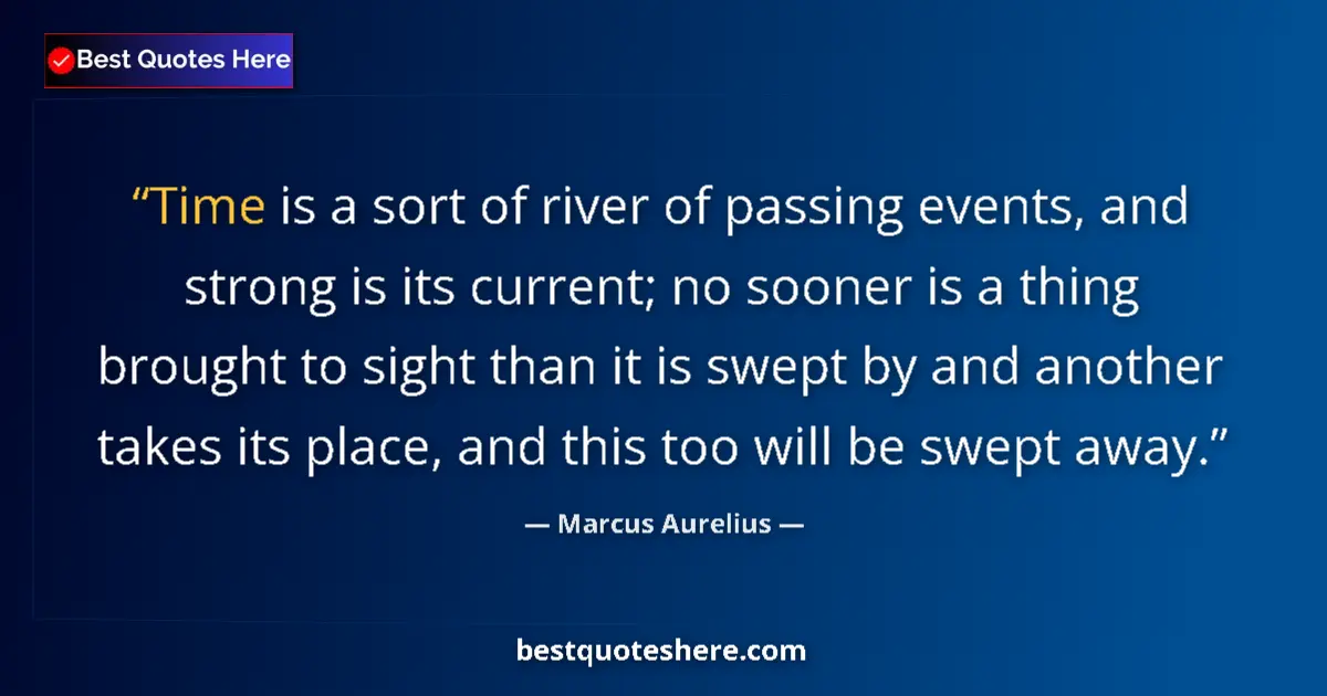 Marcus Aurelius quote: "Time is a sort of river of passing events, and strong is..."