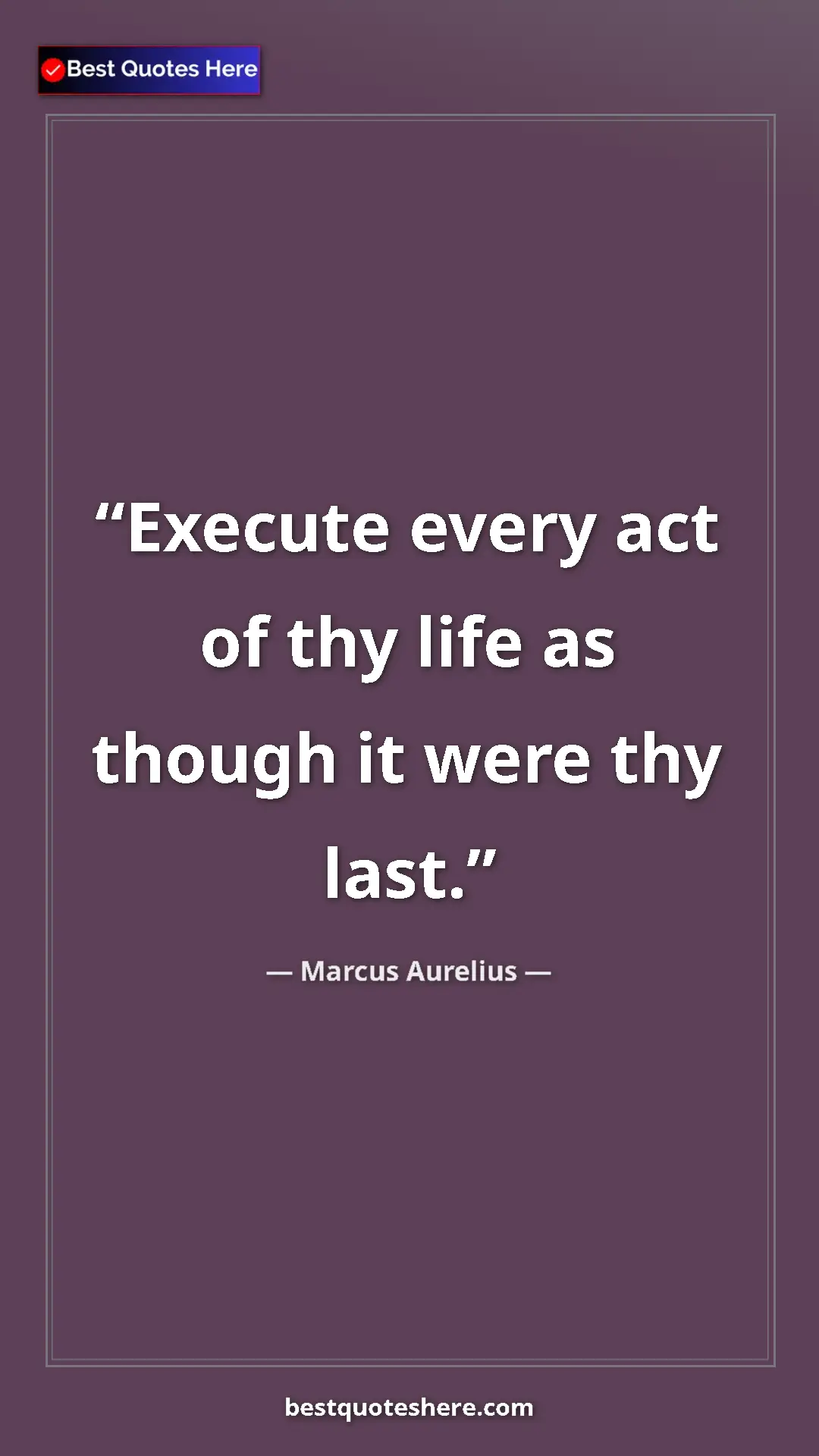 Pinterest quote poster by Marcus Aurelius: "Execute every act of thy life as though it were thy last."