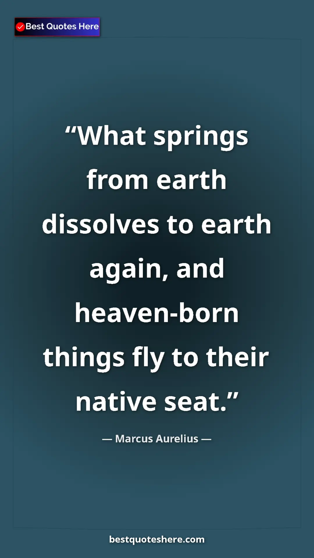 Pinterest quote poster by Marcus Aurelius: "What springs from earth dissolves to earth again, and..."