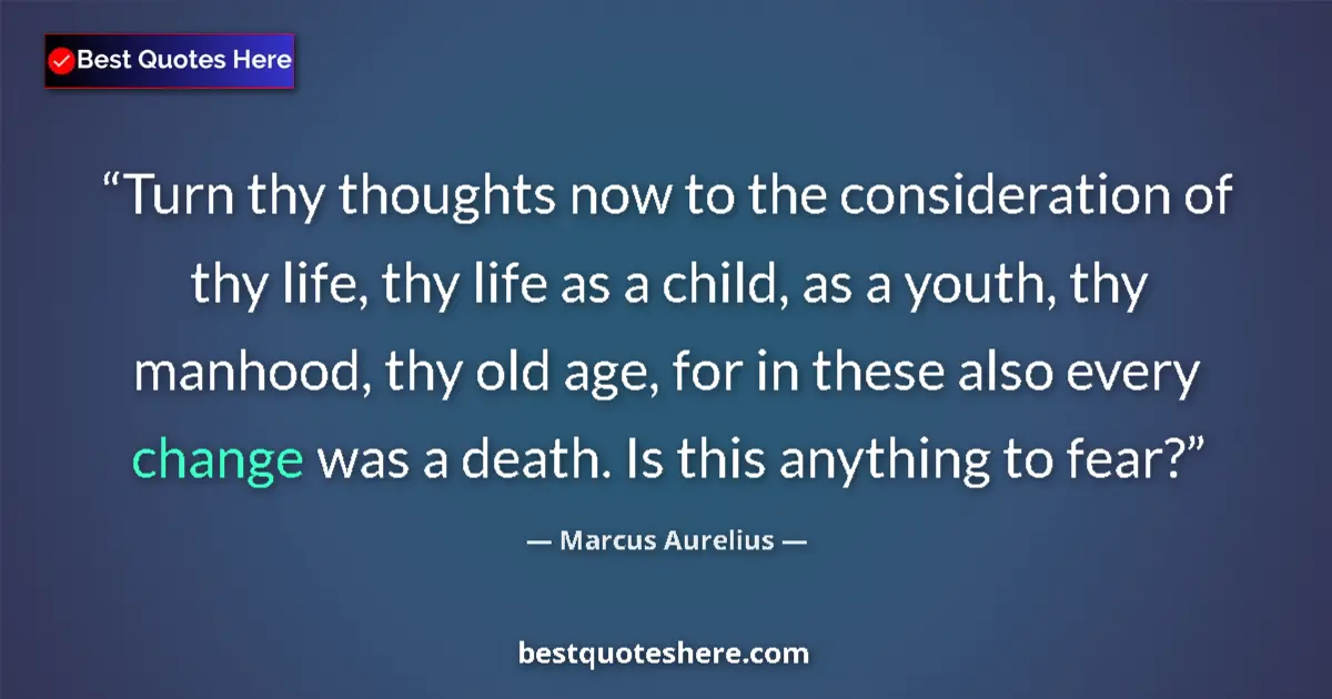 Image for the quote by Marcus Aurelius: Turn thy thoughts now to the consideration of thy life, thy life as a child, as a youth, thy manhood...