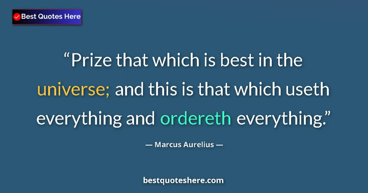 Quote by Marcus Aurelius: Prize that which is best in the universe; and this is that which useth everything and ordereth every...