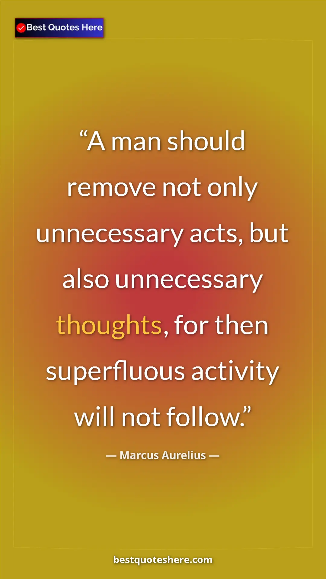 Pinterest quote poster by Marcus Aurelius: "A man should remove not only unnecessary acts, but also..."