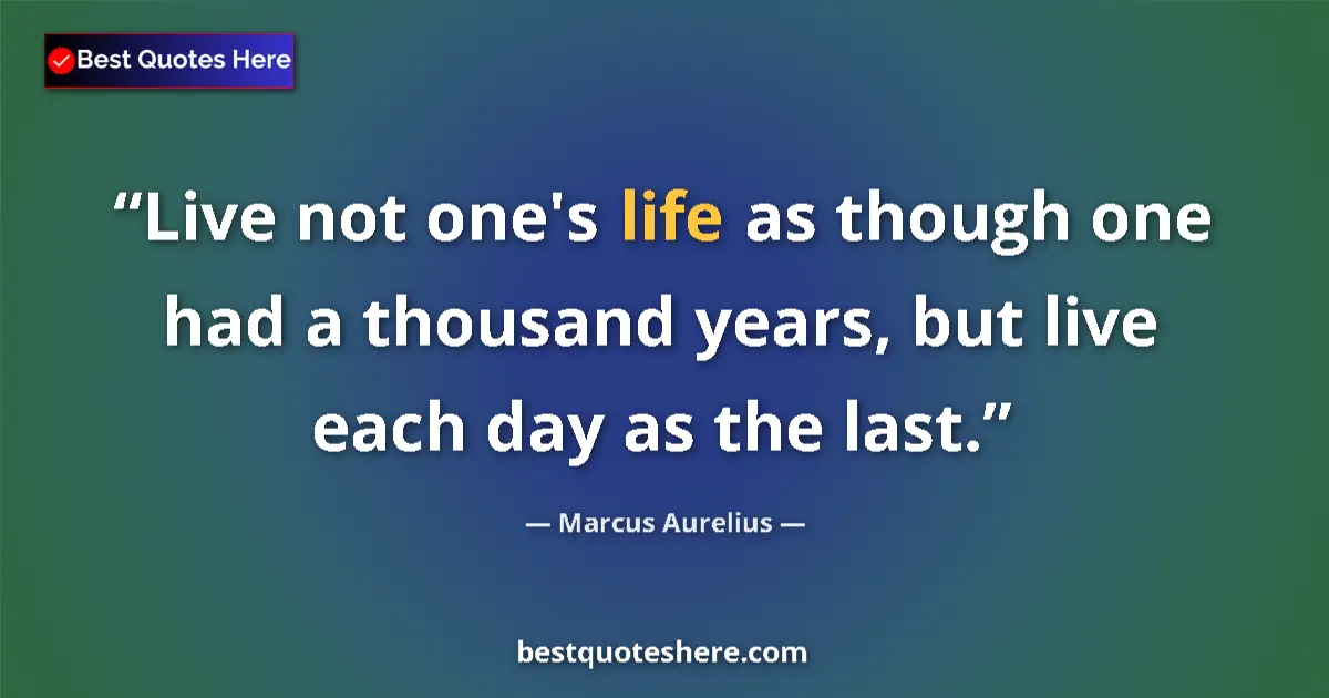Quote by Marcus Aurelius: Live not one's life as though one had a thousand years, but live each day as the last....