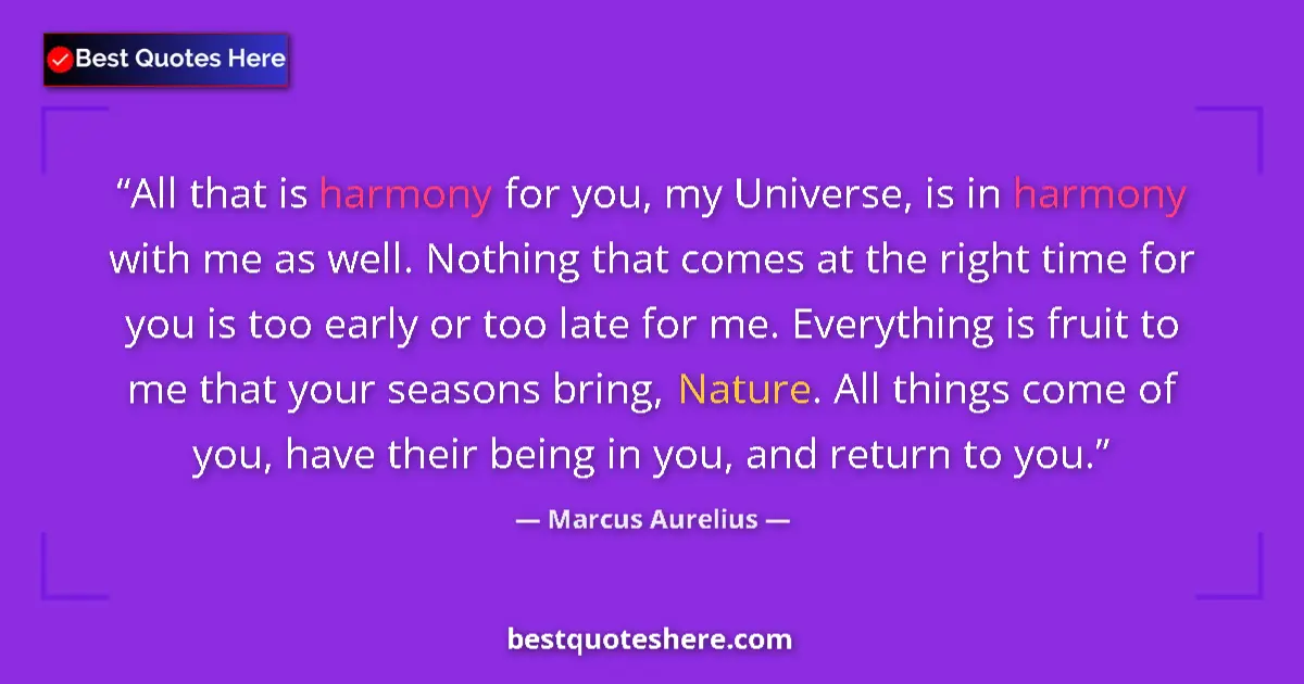 Marcus Aurelius Quote: "All that is harmony for you, my Universe, is in harmony..." Marcus Aurelius quote: "All that is harmony for you, my Universe, is in harmony..."