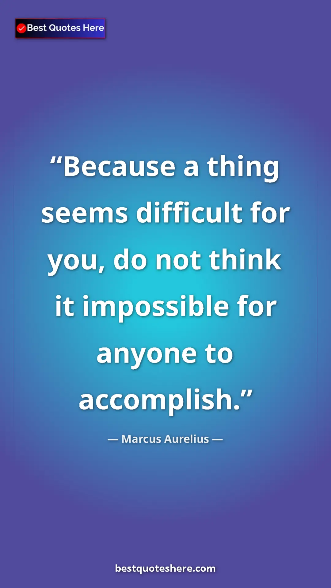Pinterest quote poster by Marcus Aurelius: "Because a thing seems difficult for you, do not think it..."