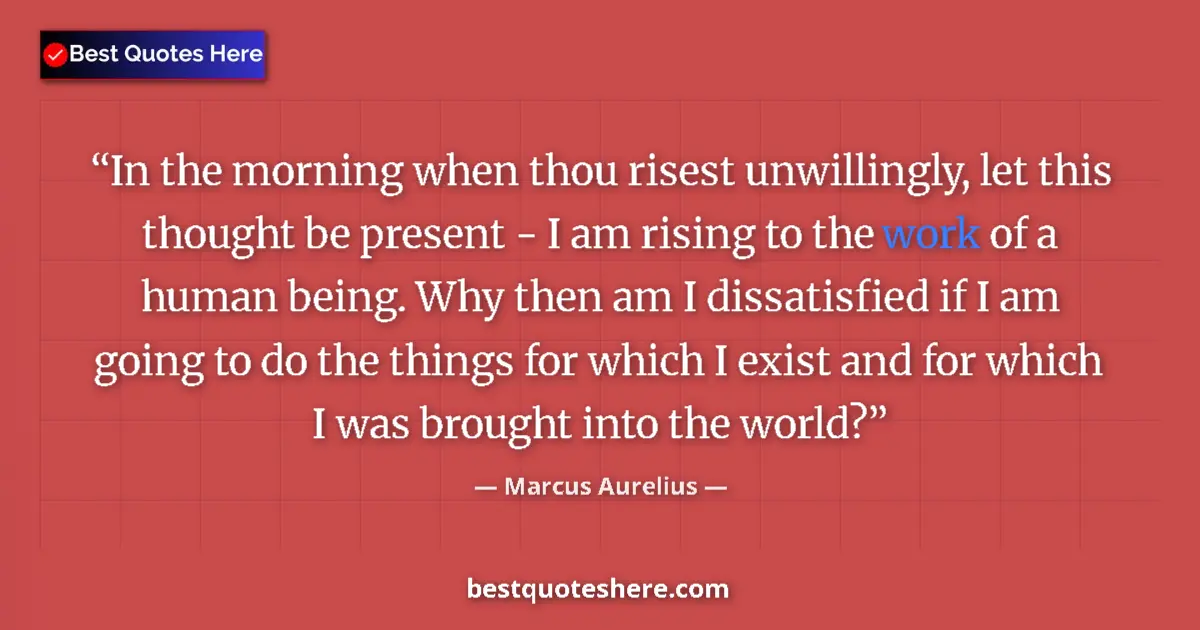 Quote by Marcus Aurelius: In the morning when thou risest unwillingly, let this thought be present - I am rising to the work o...