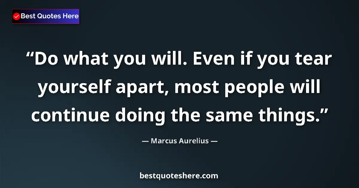 Marcus Aurelius quote: "Do what you will. Even if you tear yourself apart, most..."