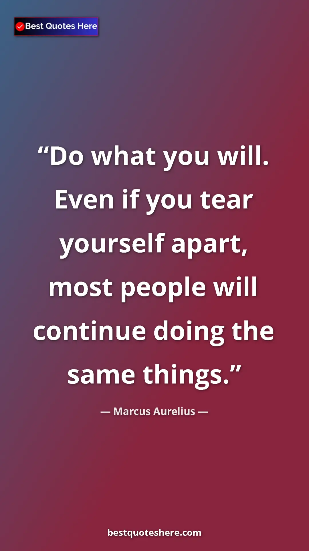 Pinterest quote poster by Marcus Aurelius: "Do what you will. Even if you tear yourself apart, most..."