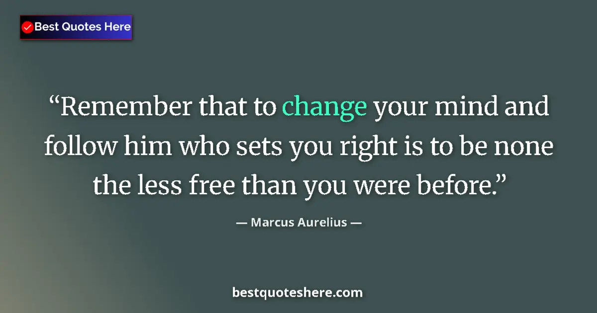 Quote by Marcus Aurelius: Remember that to change your mind and follow him who sets you right is to be none the less free than...