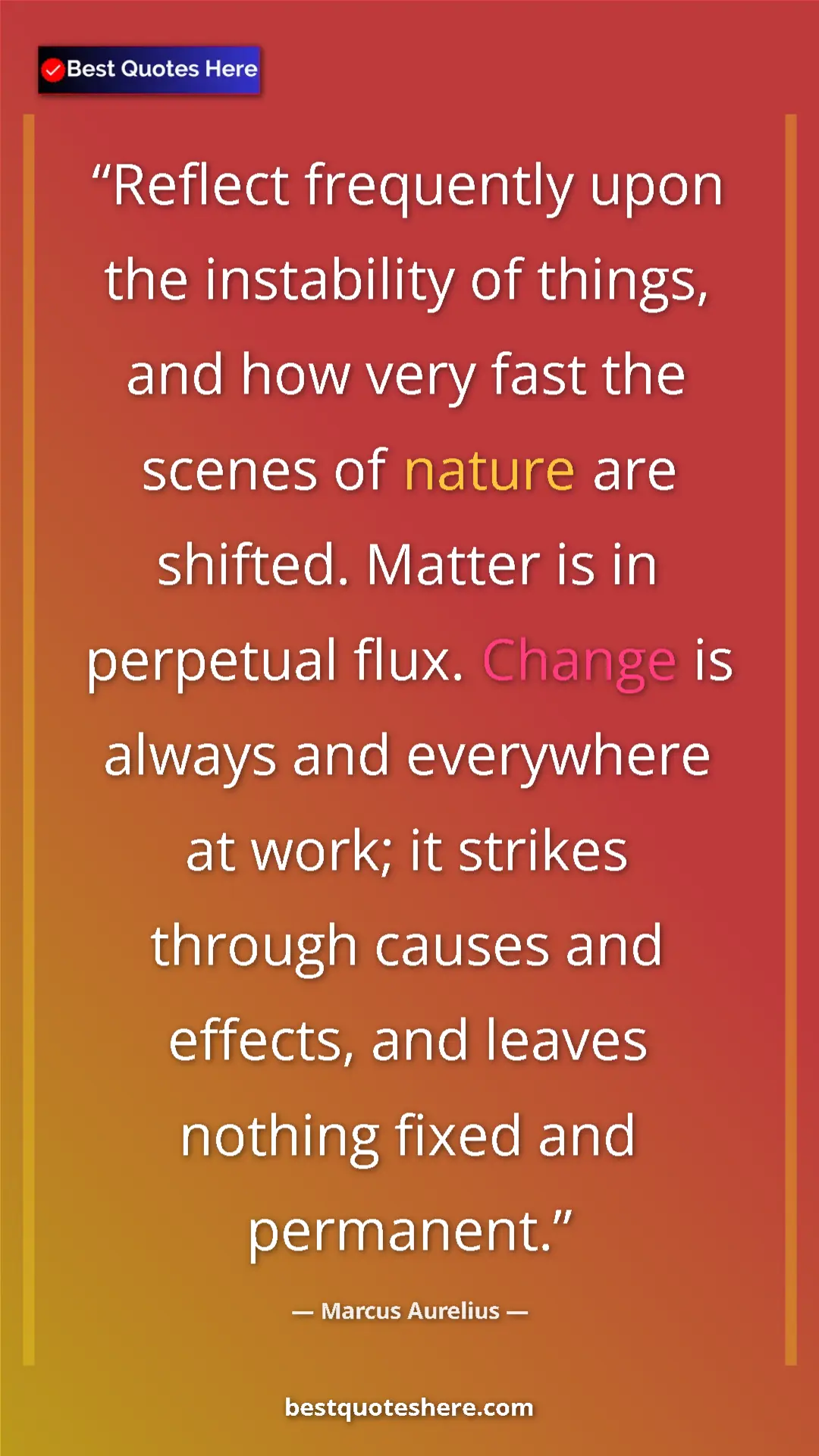 Marcus Aurelius Quote Card: "Reflect frequently upon the instability of things, and how..." Pinterest quote poster by Marcus Aurelius: "Reflect frequently upon the instability of things, and how..."