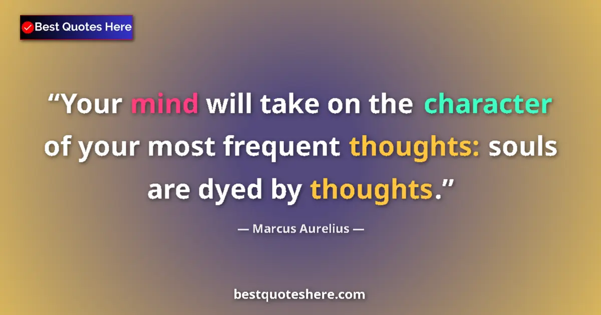 Image for the quote by Marcus Aurelius: Your mind will take on the character of your most frequent thoughts: souls are dyed by thoughts....
