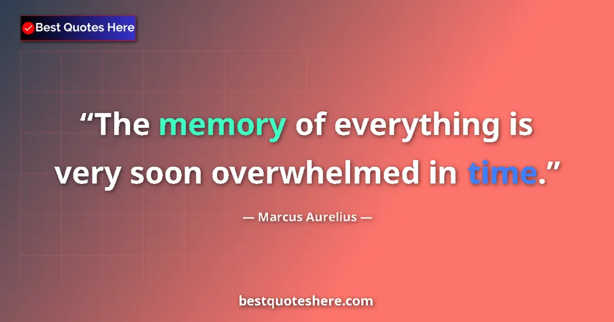 Quote by Marcus Aurelius: The memory of everything is very soon overwhelmed in time....