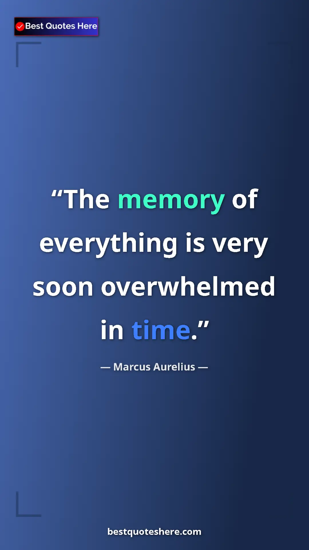 Marcus Aurelius Quote Card: "The memory of everything is very soon overwhelmed in time." Pinterest quote poster by Marcus Aurelius: "The memory of everything is very soon overwhelmed in time."