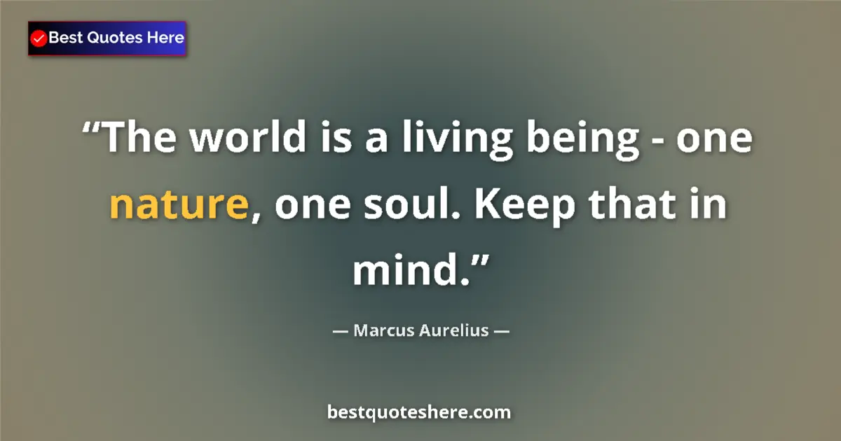 Marcus Aurelius quote: "The world is a living being - one nature, one soul. Keep..."
