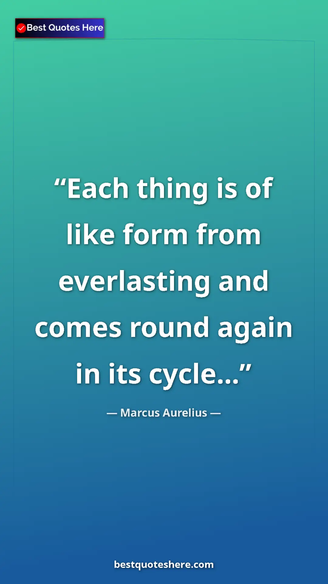 Pinterest quote poster by Marcus Aurelius: "Each thing is of like form from everlasting and comes round..."