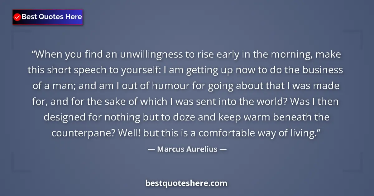 Image for the quote by Marcus Aurelius: When you find an unwillingness to rise early in the morning, make this short speech to yourself: I a...