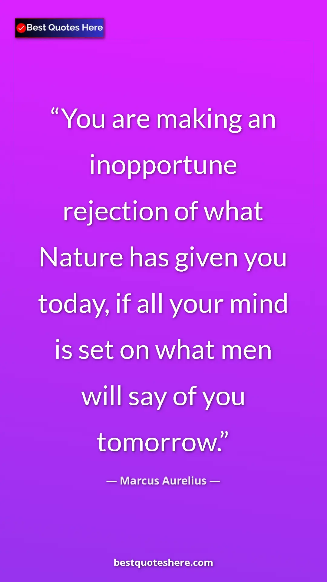 Pinterest quote poster by Marcus Aurelius: "You are making an inopportune rejection of what Nature has..."