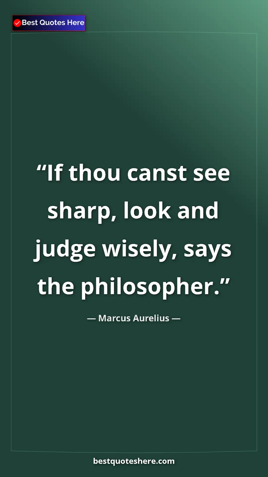 Pinterest quote poster by Marcus Aurelius: "If thou canst see sharp, look and judge wisely, says the..."