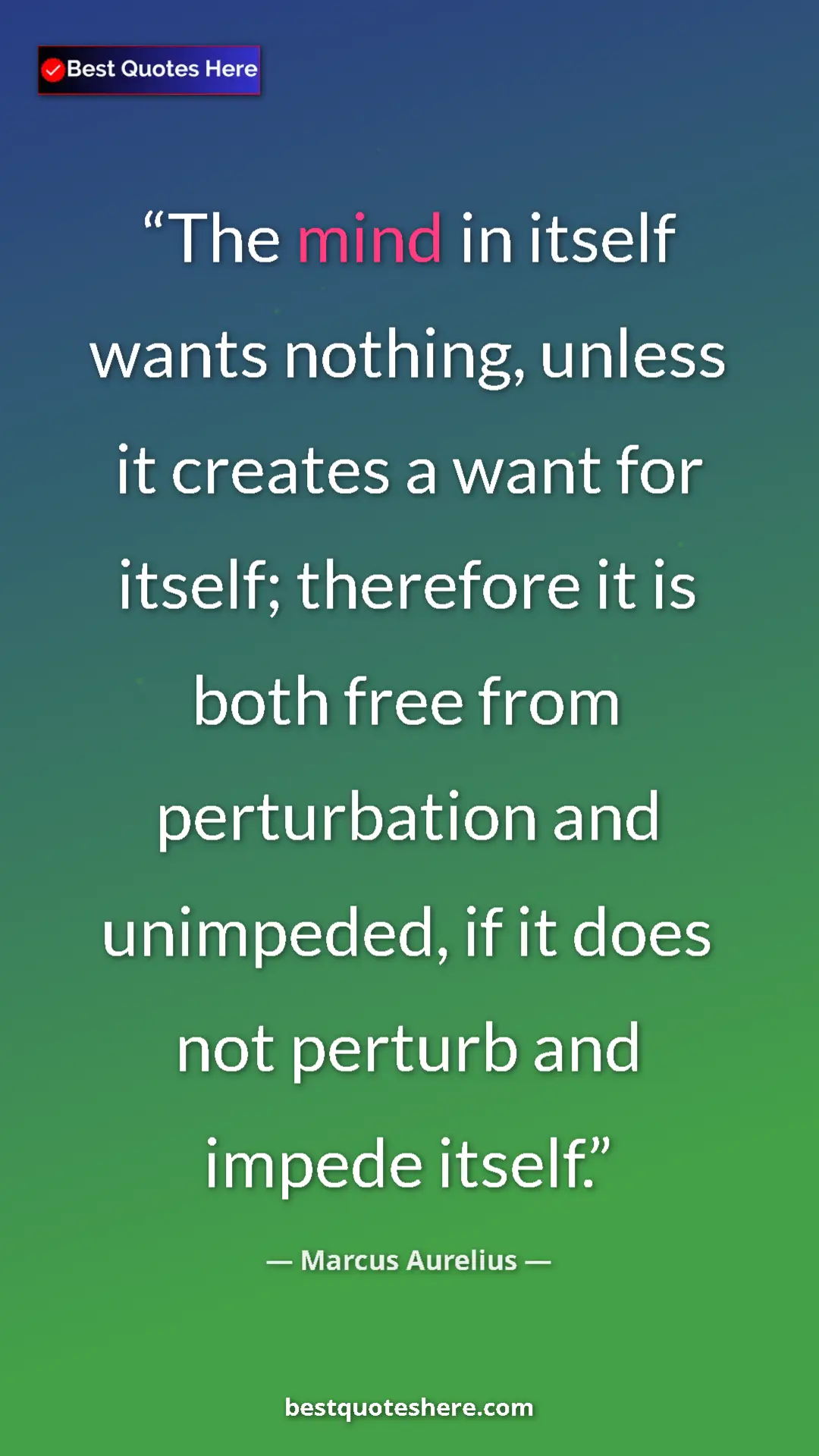 Pinterest quote poster by Marcus Aurelius: "The mind in itself wants nothing, unless it creates a want..."