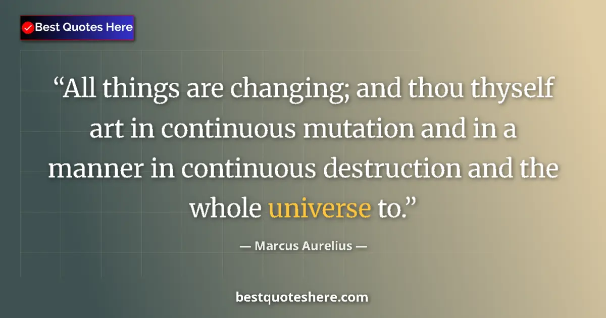 Quote by Marcus Aurelius: All things are changing; and thou thyself art in continuous mutation and in a manner in continuous d...