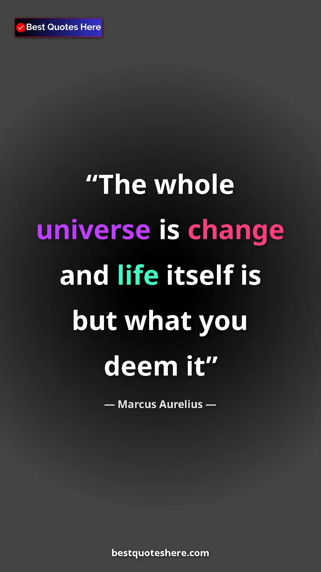 Pinterest quote poster by Marcus Aurelius: "The whole universe is change and life itself is but what..."