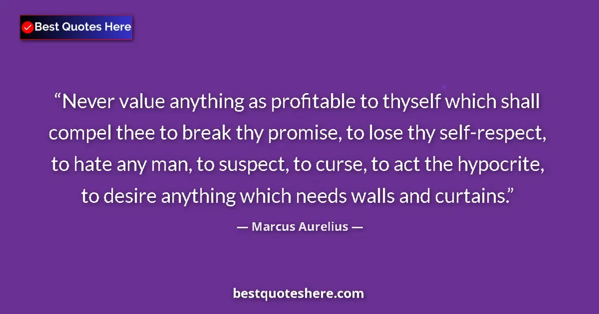 Quote by Marcus Aurelius: Never value anything as profitable to thyself which shall compel thee to break thy promise, to lose ...