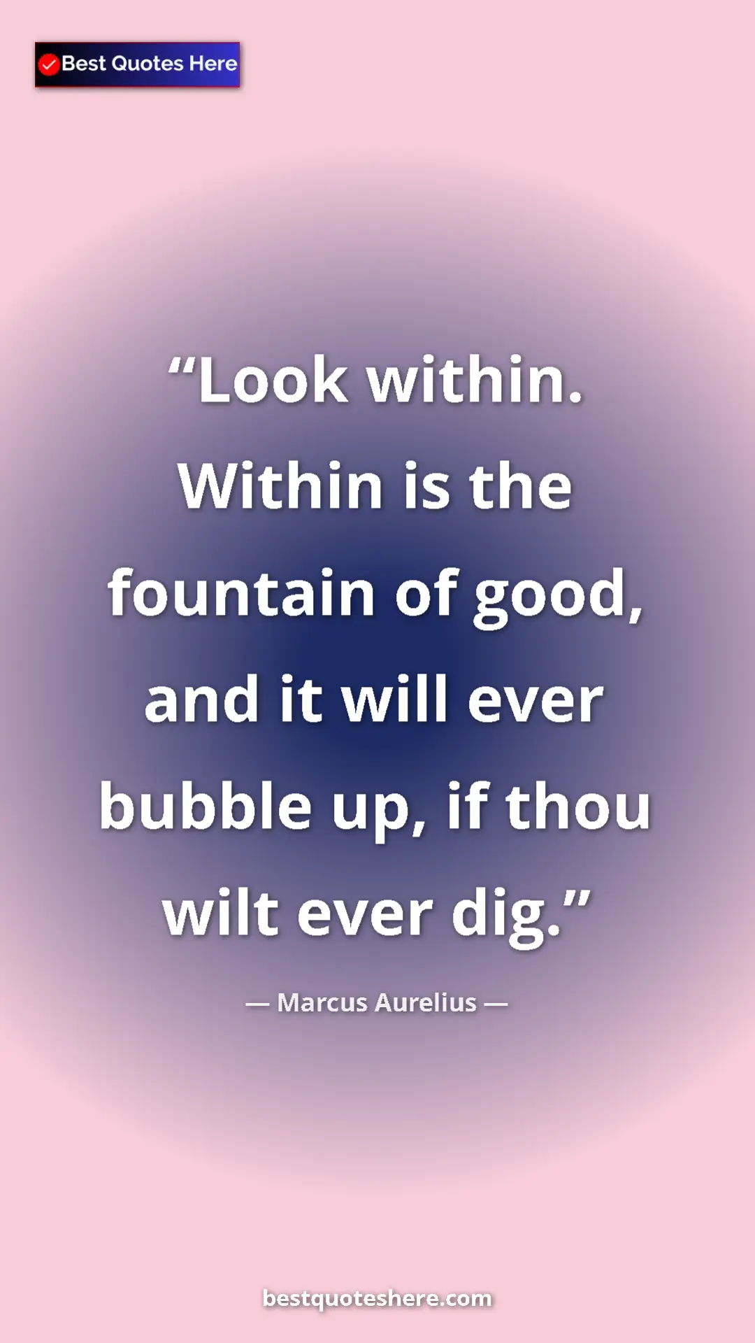 Pinterest quote poster by Marcus Aurelius: "Look within. Within is the fountain of good, and it will..."