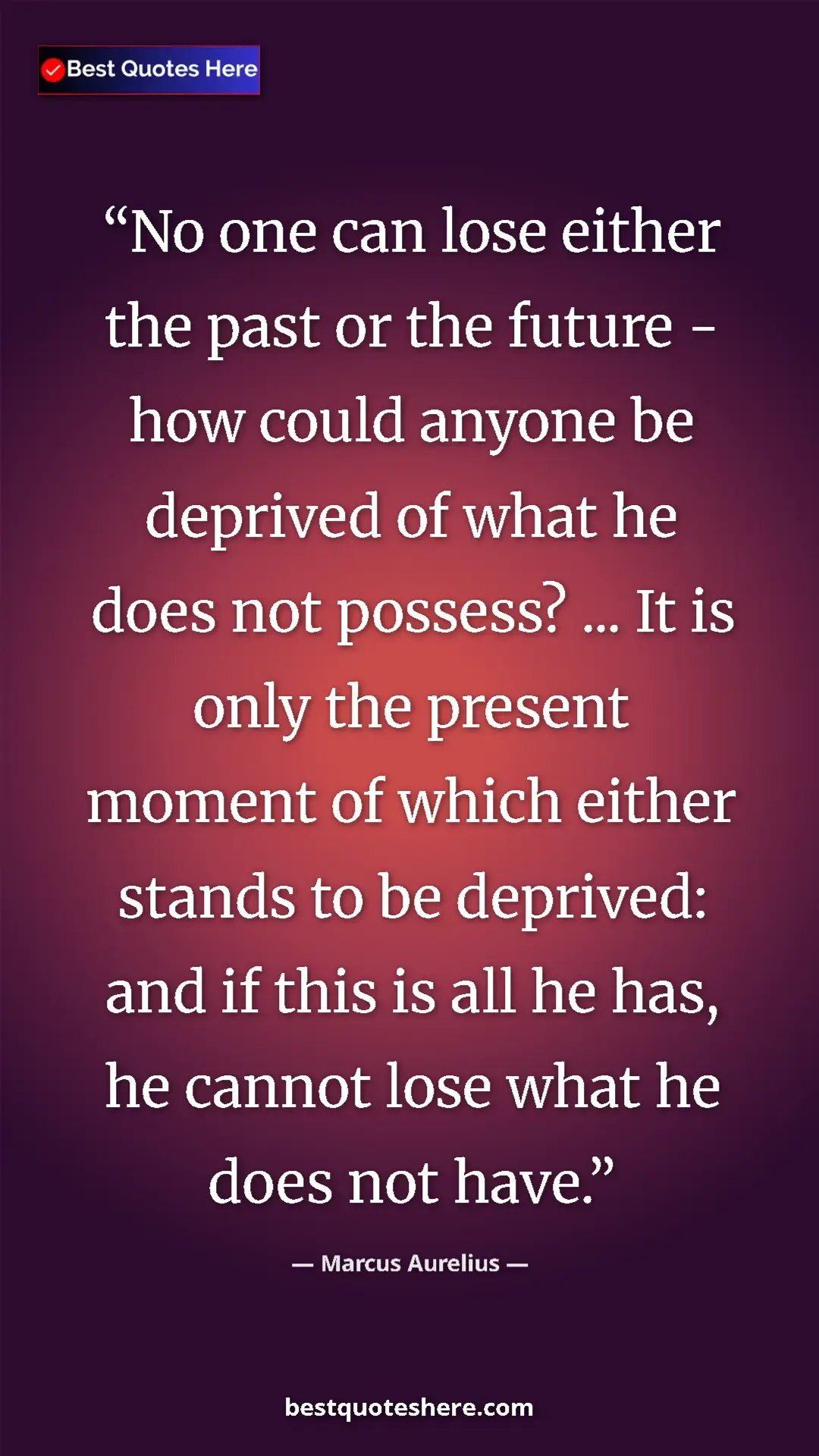Pinterest quote poster by Marcus Aurelius: "No one can lose either the past or the future - how could..."