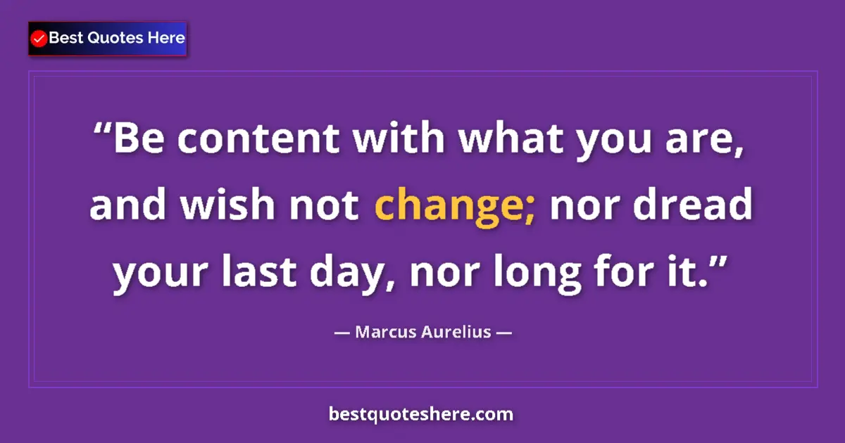 Marcus Aurelius quote: "Be content with what you are, and wish not change; nor..."