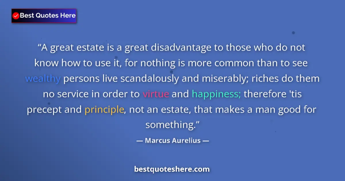 Quote by Marcus Aurelius: A great estate is a great disadvantage to those who do not know how to use it, for nothing is more c...