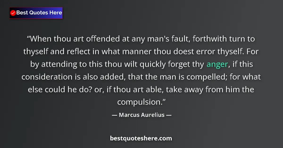 Quote by Marcus Aurelius: When thou art offended at any man's fault, forthwith turn to thyself and reflect in what manner thou...