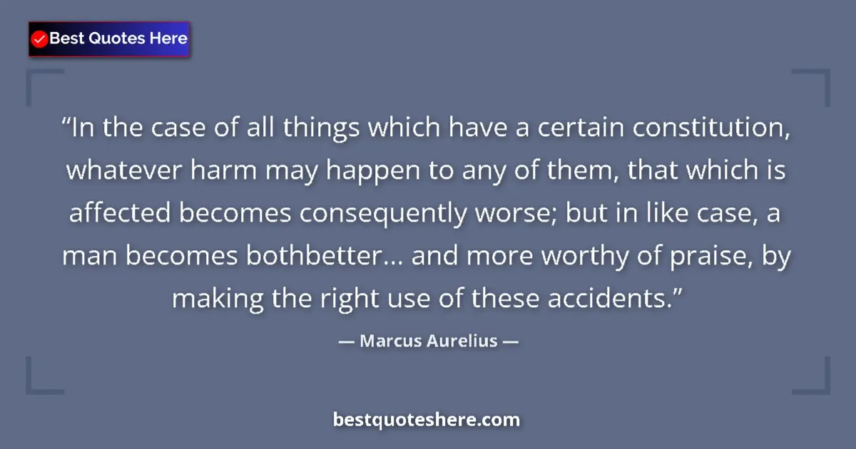 Quote by Marcus Aurelius: In the case of all things which have a certain constitution, whatever harm may happen to any of them...