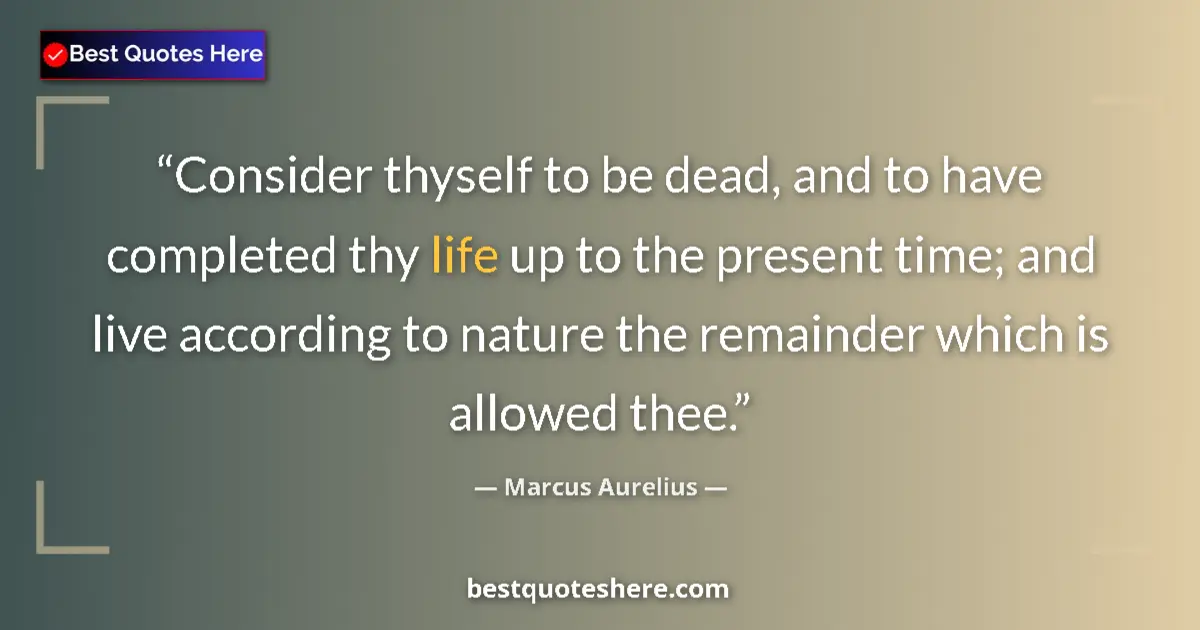 Image for the quote by Marcus Aurelius: Consider thyself to be dead, and to have completed thy life up to the present time; and live accordi...