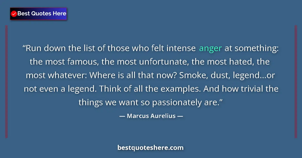 Quote by Marcus Aurelius: Run down the list of those who felt intense anger at something: the most famous, the most unfortunat...