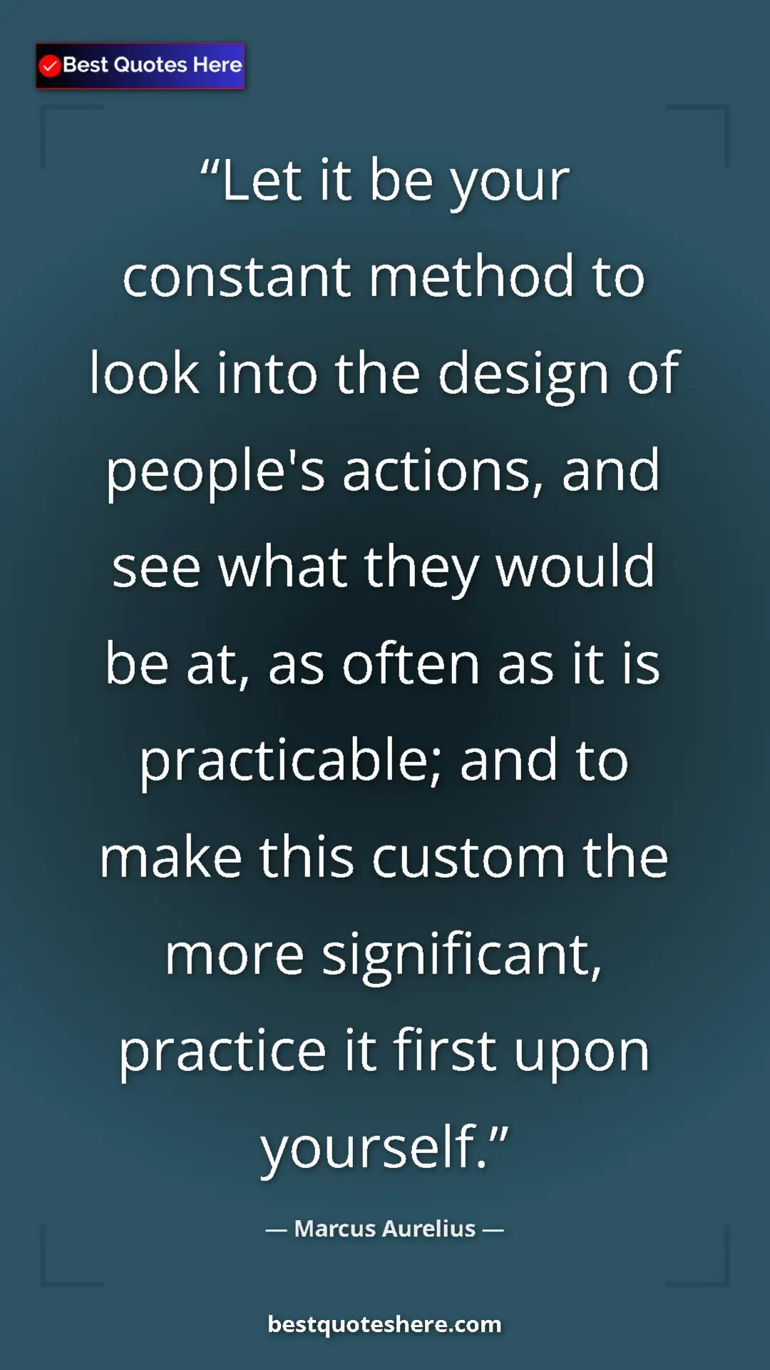 Pinterest quote poster by Marcus Aurelius: "Let it be your constant method to look into the design of..."