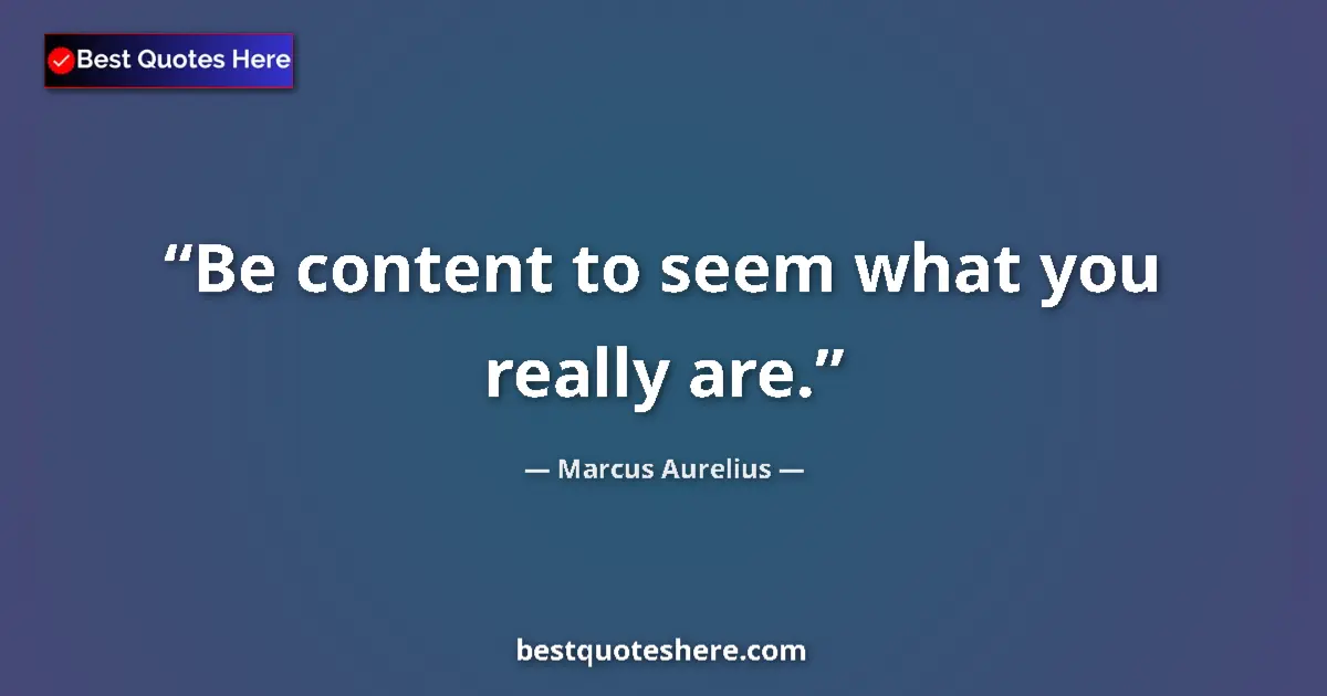 Marcus Aurelius quote: "Be content to seem what you really are."