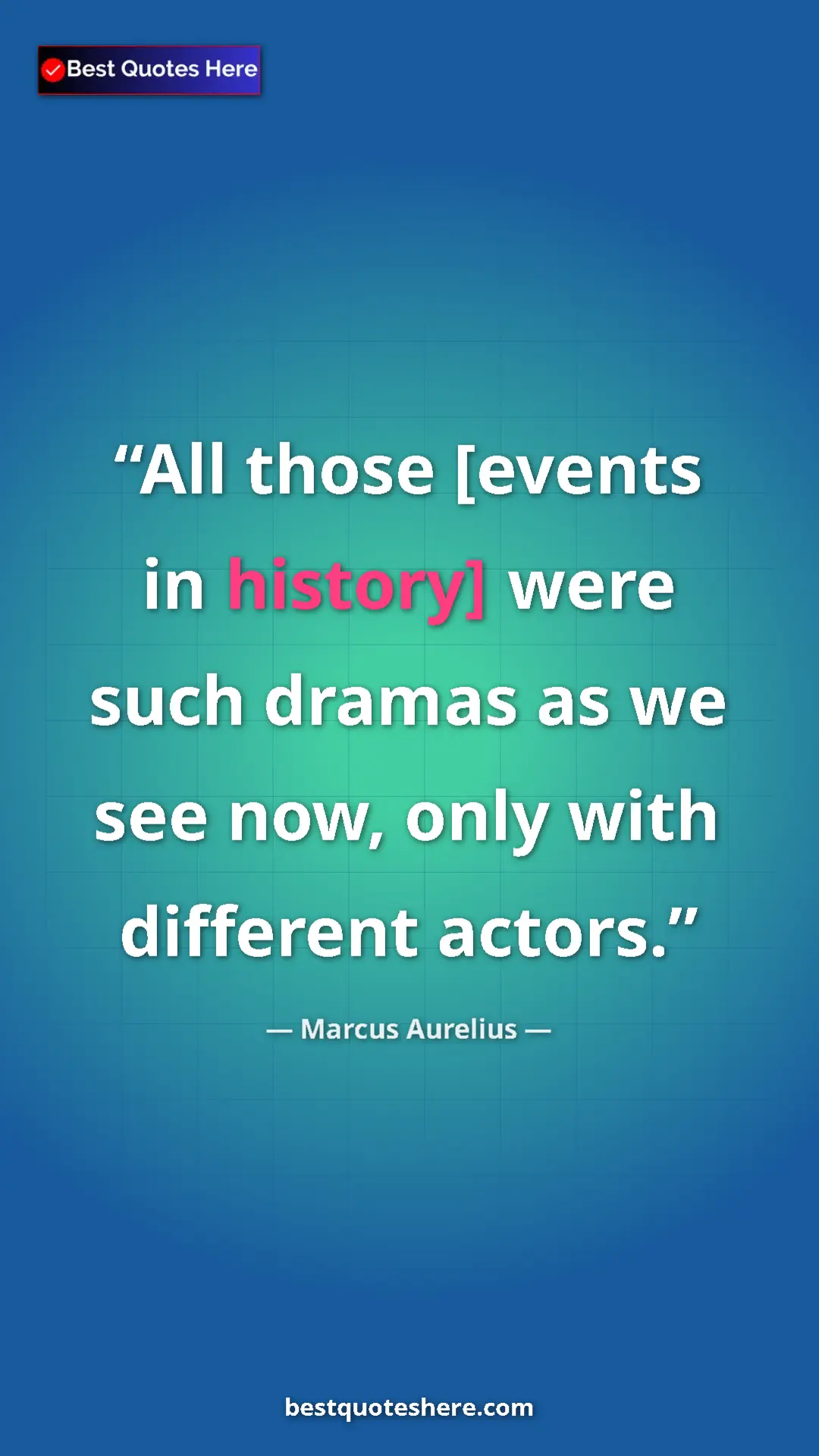 Pinterest quote poster by Marcus Aurelius: "All those [events in history] were such dramas as we see..."