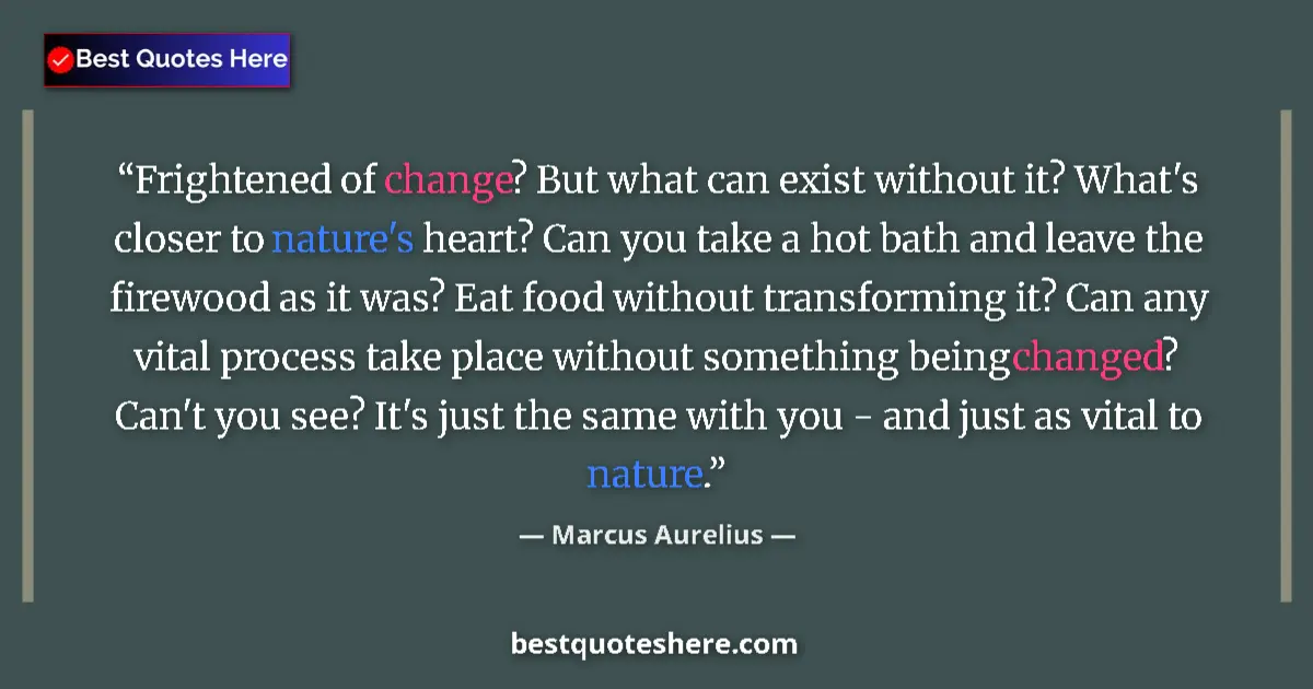 Quote by Marcus Aurelius: Frightened of change? But what can exist without i