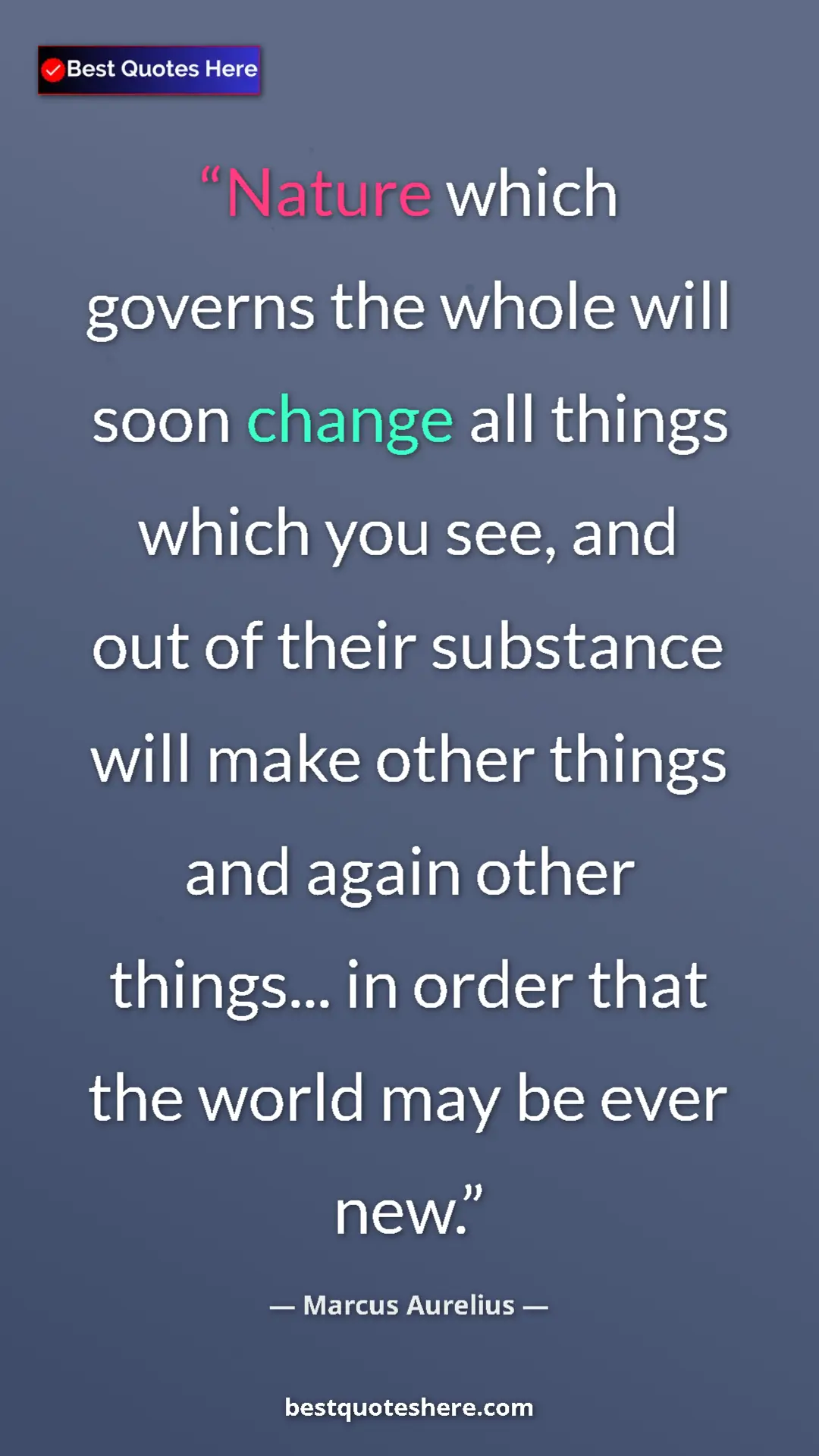 Pinterest quote poster by Marcus Aurelius: "Nature which governs the whole will soon change all things..."