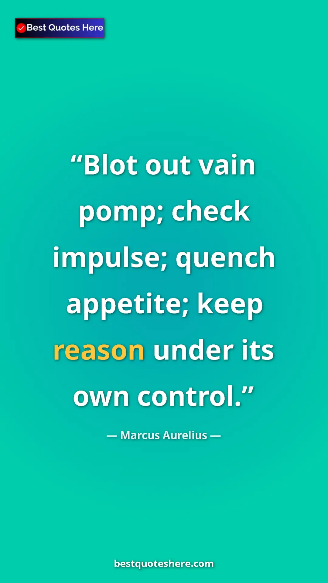 Pinterest quote poster by Marcus Aurelius: "Blot out vain pomp; check impulse; quench appetite; keep..."