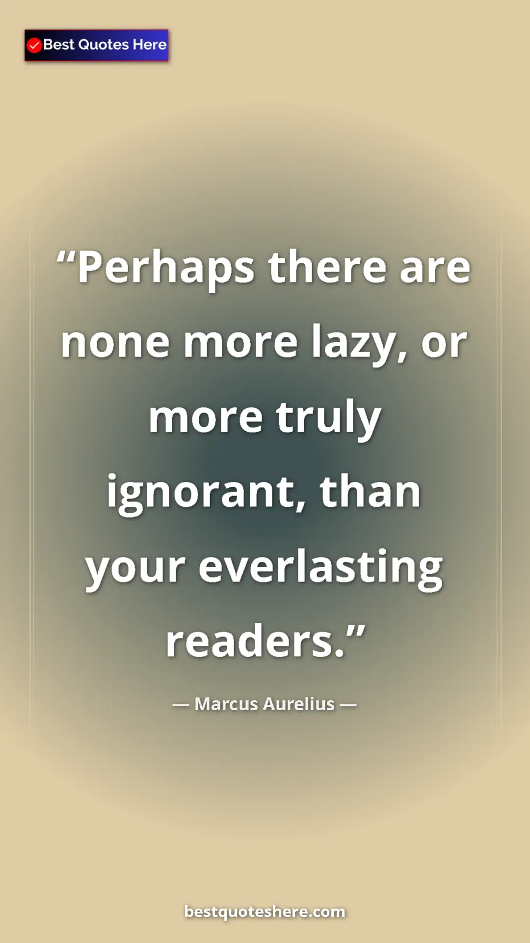 Marcus Aurelius Quote Card: "Perhaps there are none more lazy, or more truly ignorant,..." Pinterest quote poster by Marcus Aurelius: "Perhaps there are none more lazy, or more truly ignorant,..."