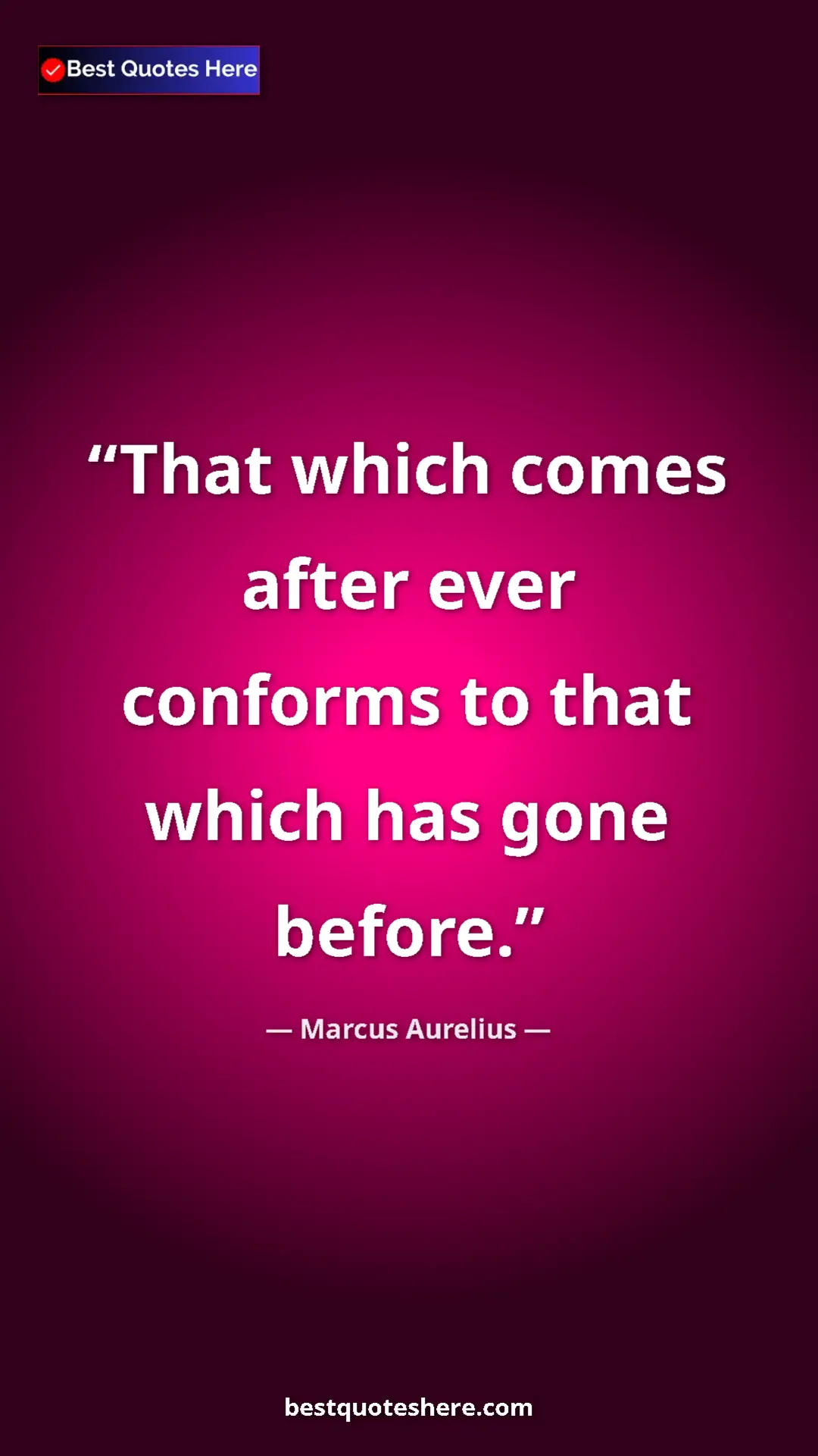 Marcus Aurelius Quote Card: "That which comes after ever conforms to that which has gone..." Pinterest quote poster by Marcus Aurelius: "That which comes after ever conforms to that which has gone..."