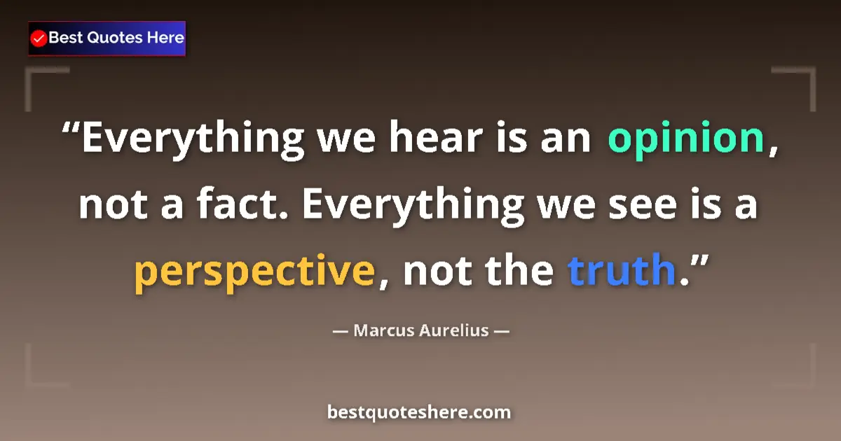 Image for the quote by Marcus Aurelius: Everything we hear is an opinion, not a fact. Everything we see is a perspective, not the truth....